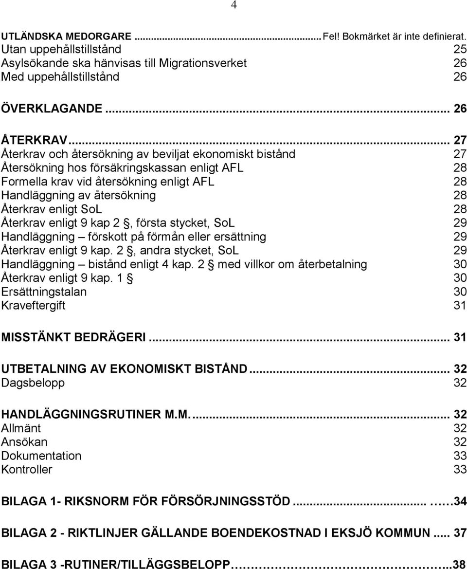 enligt SoL 28 Återkrav enligt 9 kap 2, första stycket, SoL 29 Handläggning förskott på förmån eller ersättning 29 Återkrav enligt 9 kap. 2, andra stycket, SoL 29 Handläggning bistånd enligt 4 kap.