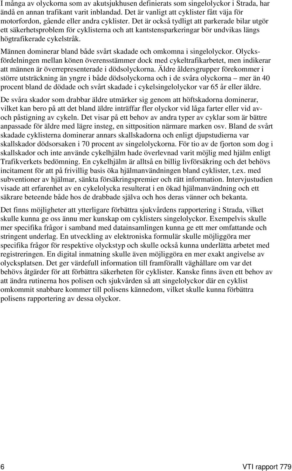 Det är också tydligt att parkerade bilar utgör ett säkerhetsproblem för cyklisterna och att kantstensparkeringar bör undvikas längs högtrafikerade cykelstråk.