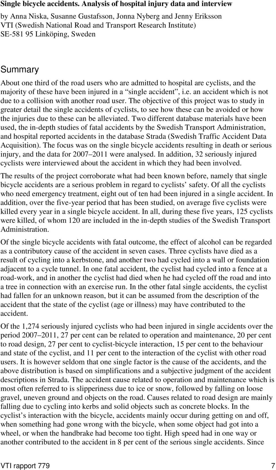 Sweden Summary About one third of the road users who are admitted to hospital are cyclists, and the majority of these have been injured in a single accident, i.e. an accident which is not due to a collision with another road user.