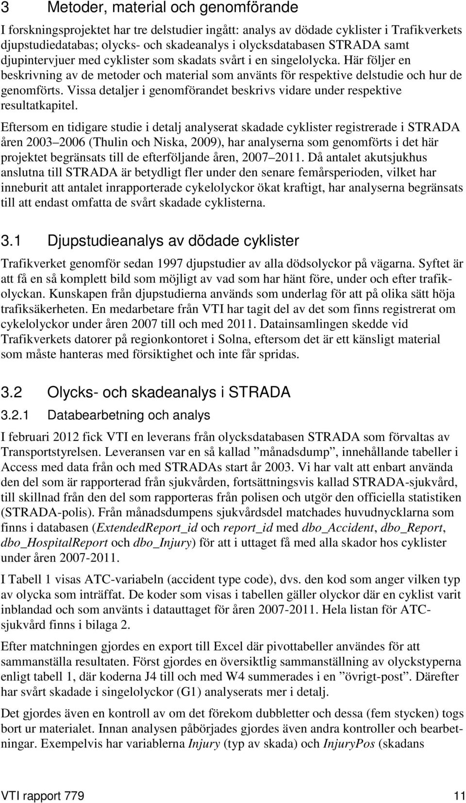 Vissa detaljer i genomförandet beskrivs vidare under respektive resultatkapitel.