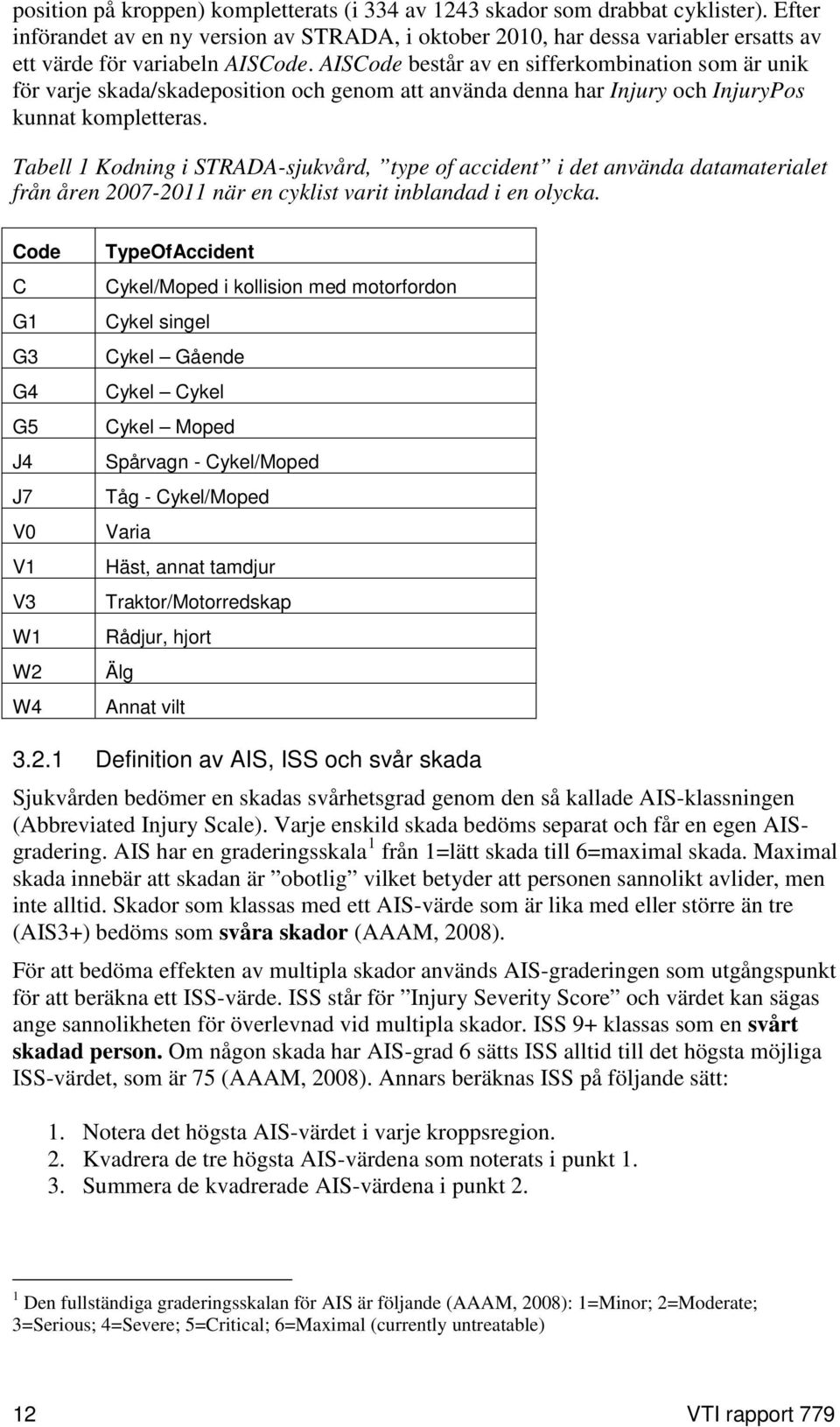 AISCode består av en sifferkombination som är unik för varje skada/skadeposition och genom att använda denna har Injury och InjuryPos kunnat kompletteras.