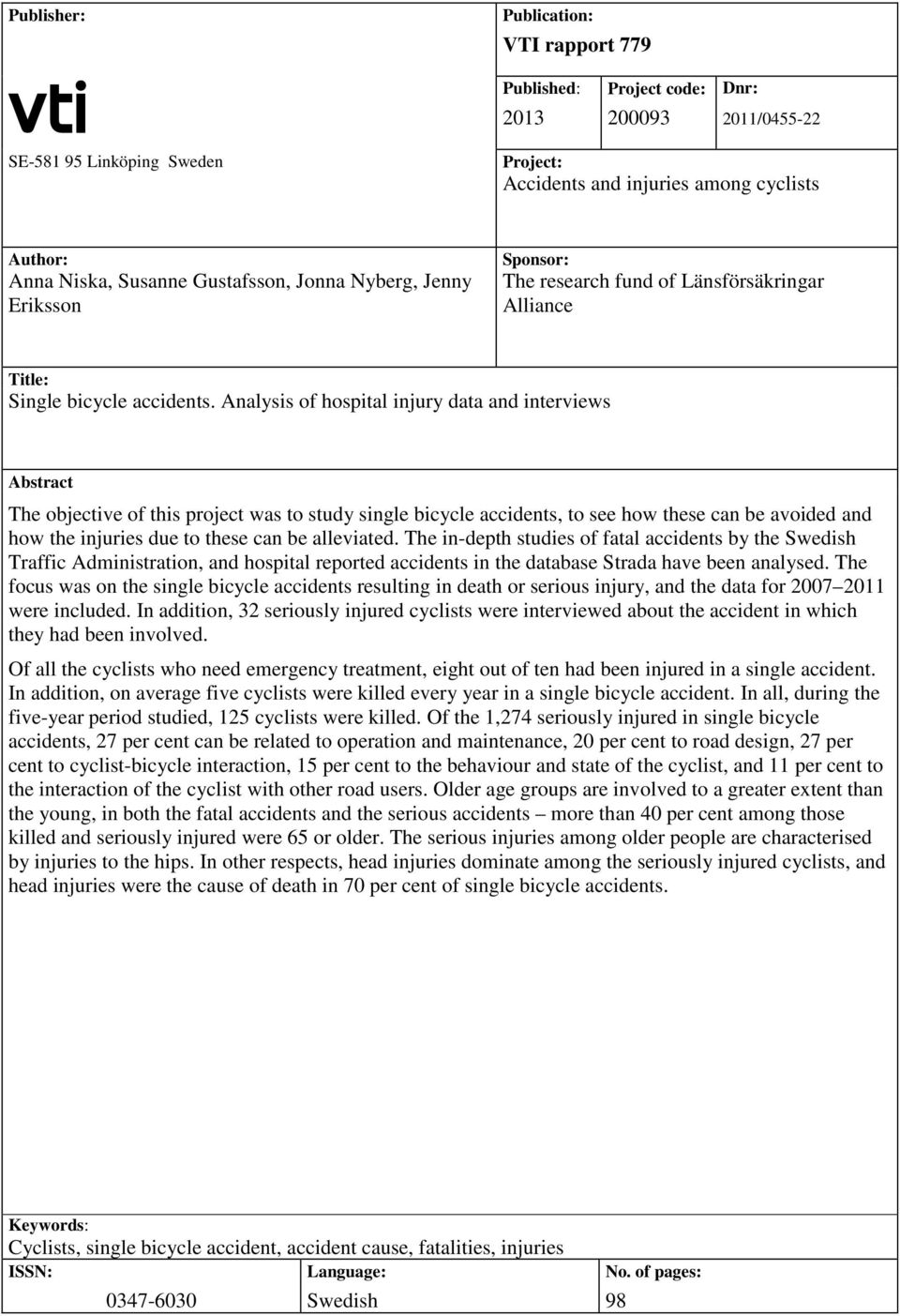 Analysis of hospital injury data and interviews Abstract The objective of this project was to study single bicycle accidents, to see how these can be avoided and how the injuries due to these can be