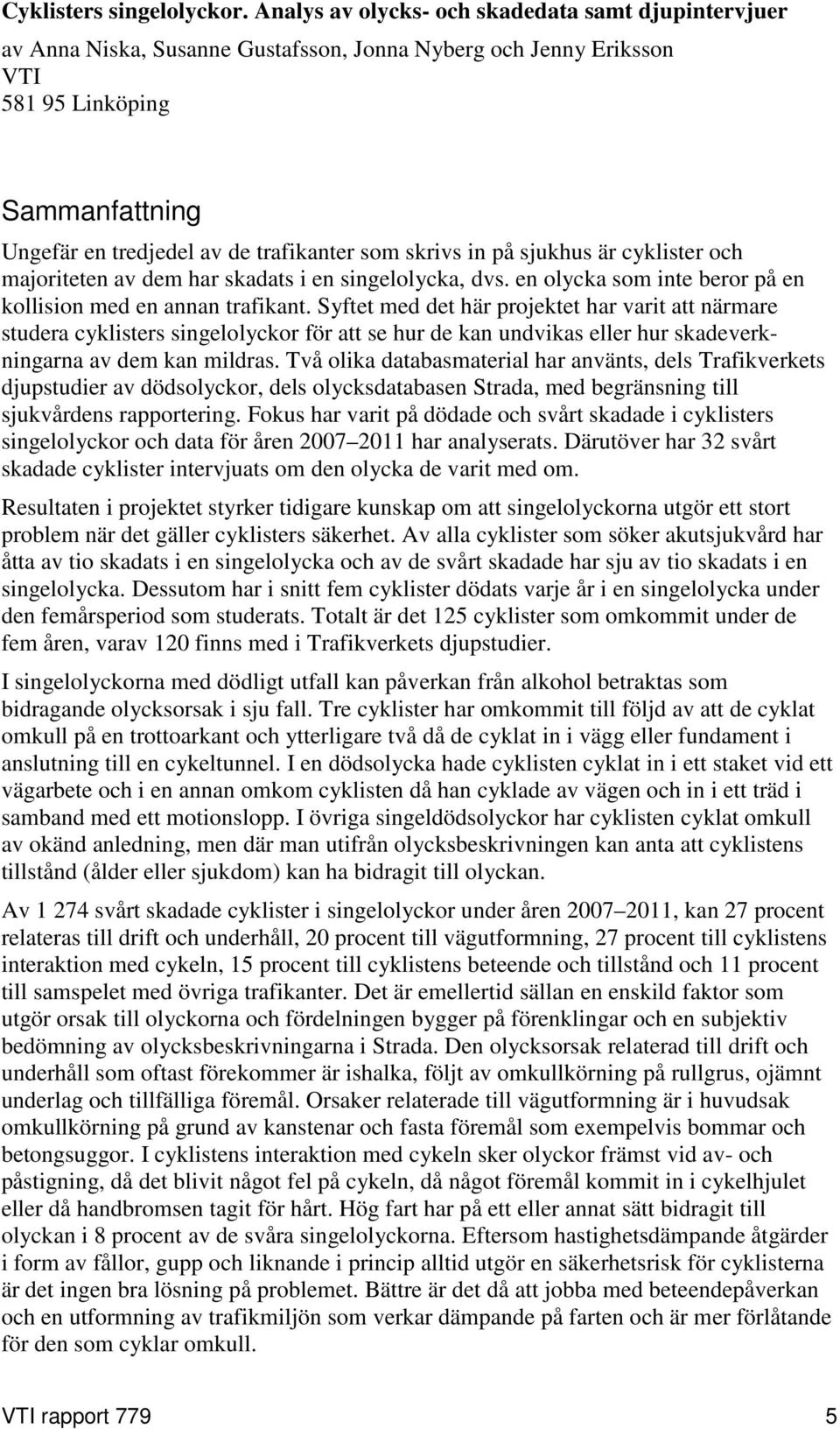 skrivs in på sjukhus är cyklister och majoriteten av dem har skadats i en singelolycka, dvs. en olycka som inte beror på en kollision med en annan trafikant.