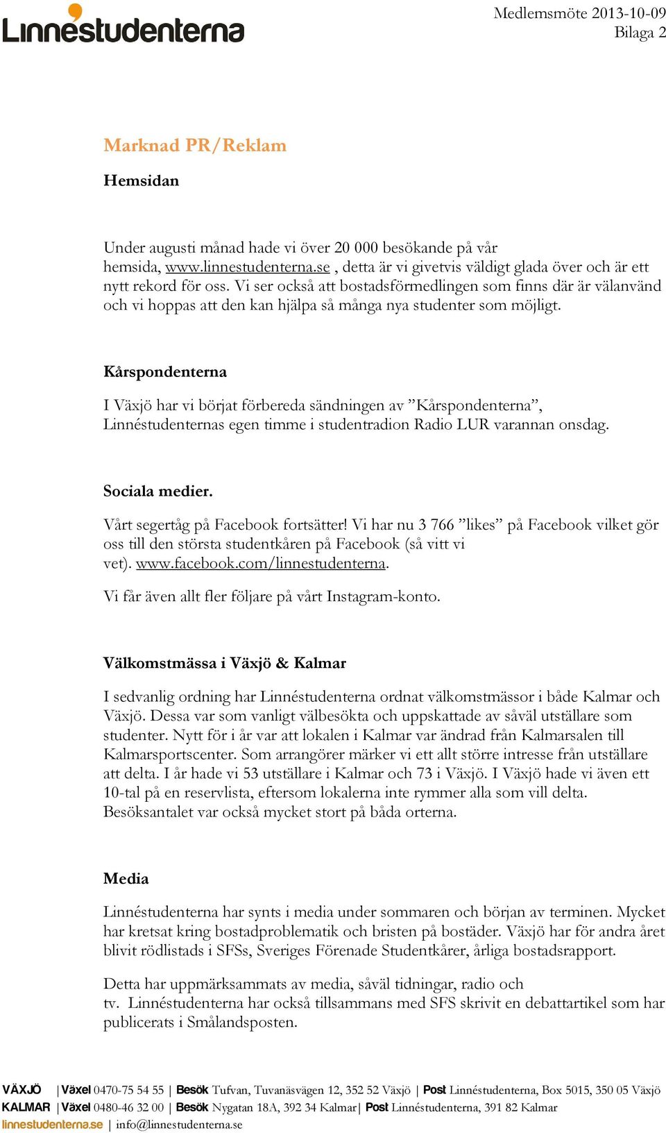 Vi ser också att bostadsförmedlingen som finns där är välanvänd och vi hoppas att den kan hjälpa så många nya studenter som möjligt.