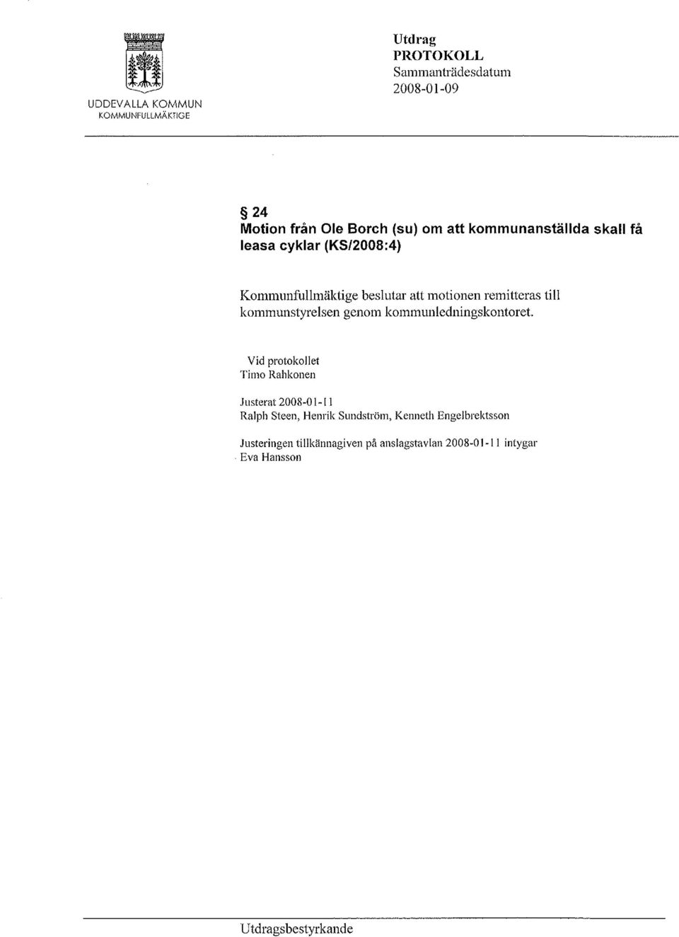 kommunstyrelsen genom kommunledningskontoret Vid protokollet Timo Rallkonen Justerat 2008-0 l-ll Ralph Steen, Henrik