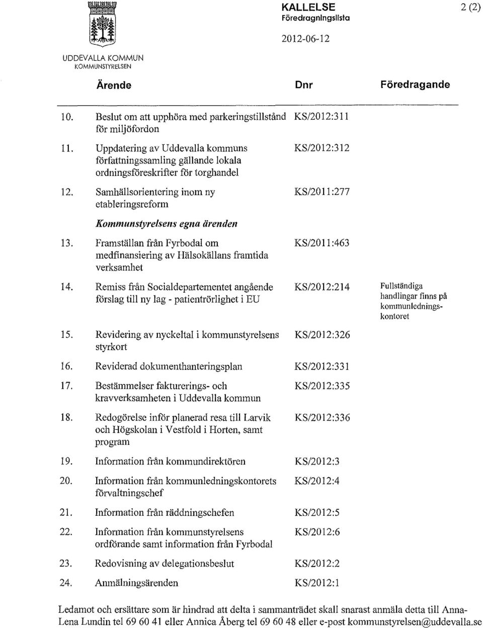 Samhällsorientering inom ny KS/20 Il :277 etableringsreform Kommunstyrelsens egna ärende11 13. Framställan från Fyrbodal om KS/20 Il :463 medfinansiering av Hälsokällans framtida verksamhet 14.