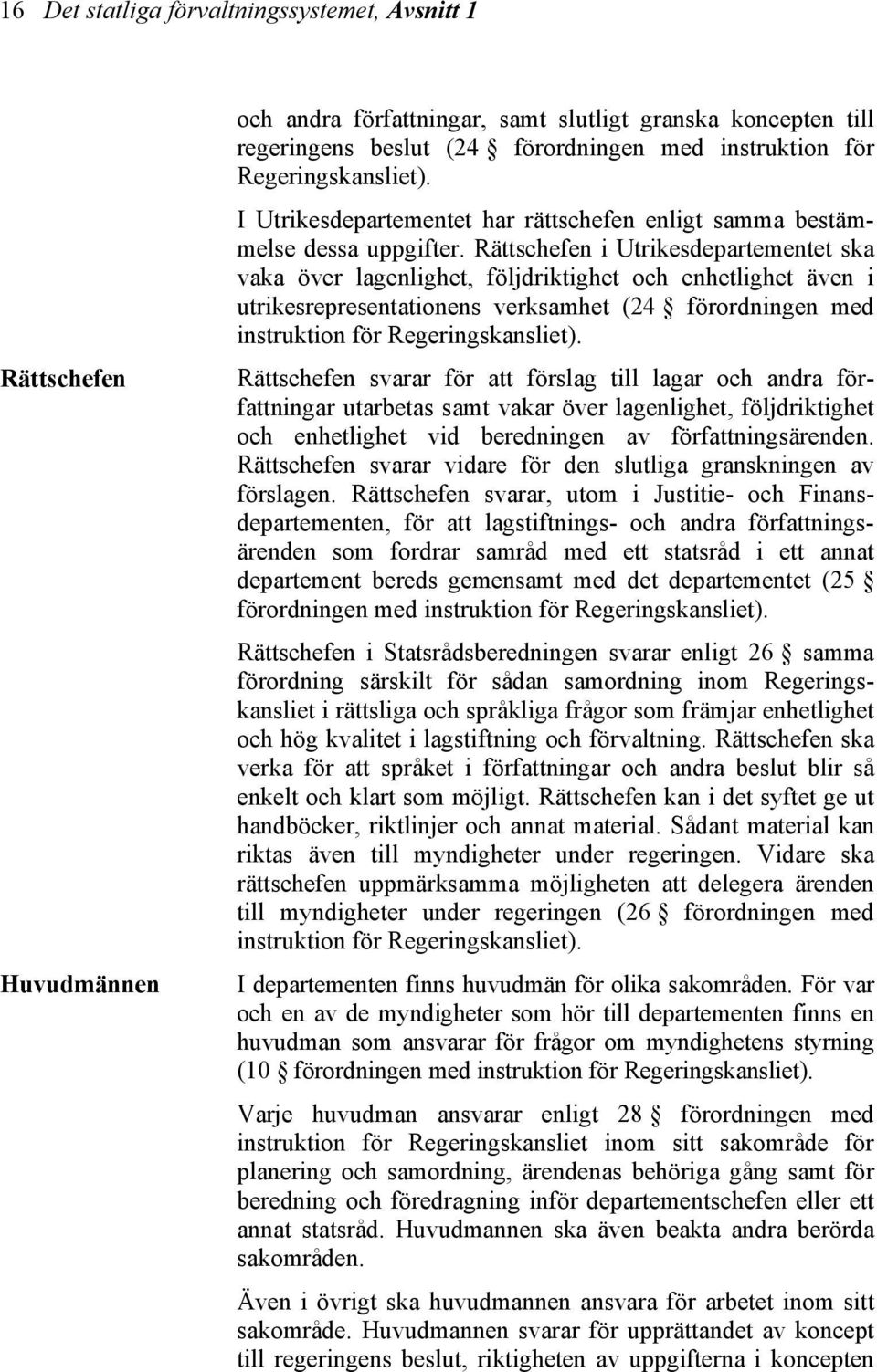 Rättschefen i Utrikesdepartementet ska vaka över lagenlighet, följdriktighet och enhetlighet även i utrikesrepresentationens verksamhet (24 förordningen med instruktion för Regeringskansliet).