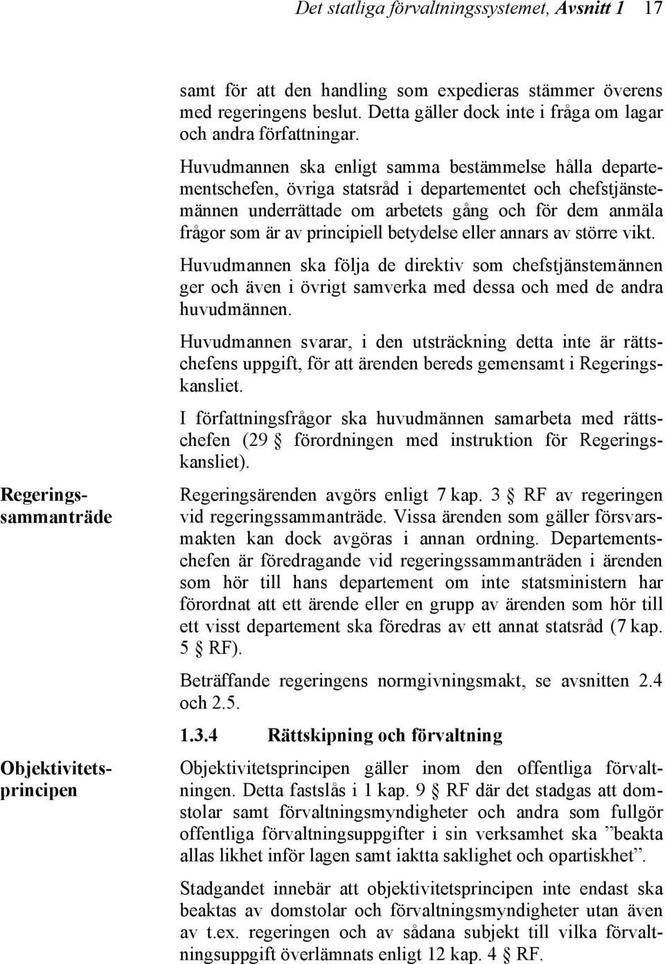 Huvudmannen ska enligt samma bestämmelse hålla departementschefen, övriga statsråd i departementet och chefstjänstemännen underrättade om arbetets gång och för dem anmäla frågor som är av principiell