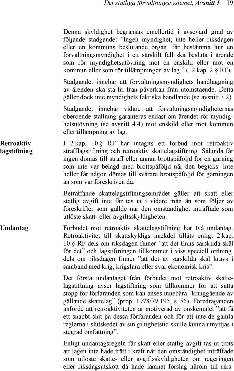 tillämpningen av lag. (12 kap. 2 RF). Stadgandet innebär att förvaltningsmyndighets handläggning av ärenden ska stå fri från påverkan från utomstående.