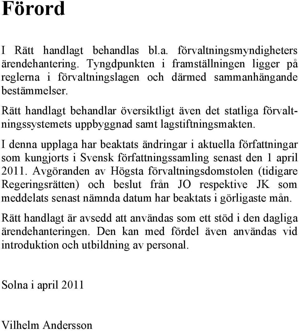 I denna upplaga har beaktats ändringar i aktuella författningar som kungjorts i Svensk författningssamling senast den 1 april 2011.