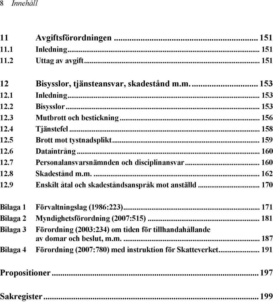 9 Enskilt åtal och skadeståndsanspråk mot anställd... 170 Bilaga 1 Förvaltningslag (1986:223)... 171 Bilaga 2 Myndighetsförordning (2007:515).