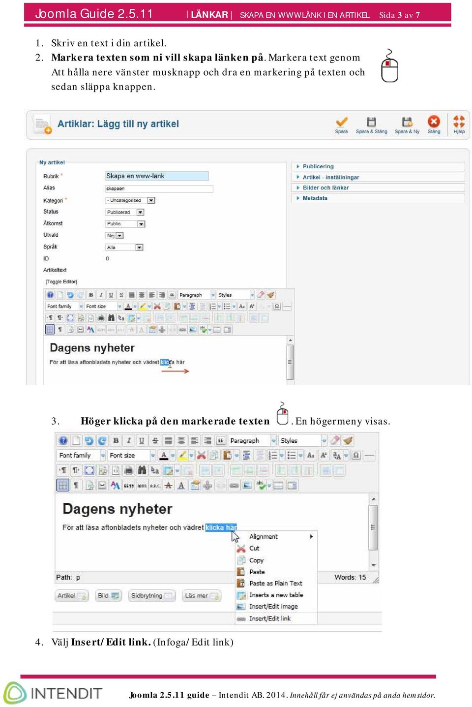 Markera text genom Att hålla nere vänster musknapp och dra en markering på texten och