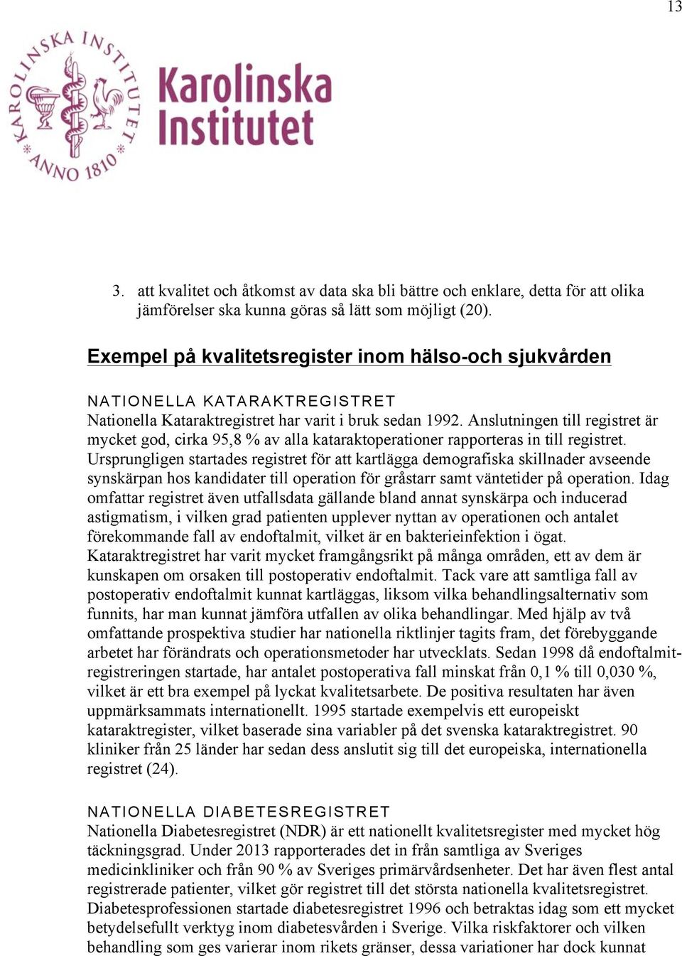 Anslutningen till registret är mycket god, cirka 95,8 % av alla kataraktoperationer rapporteras in till registret.