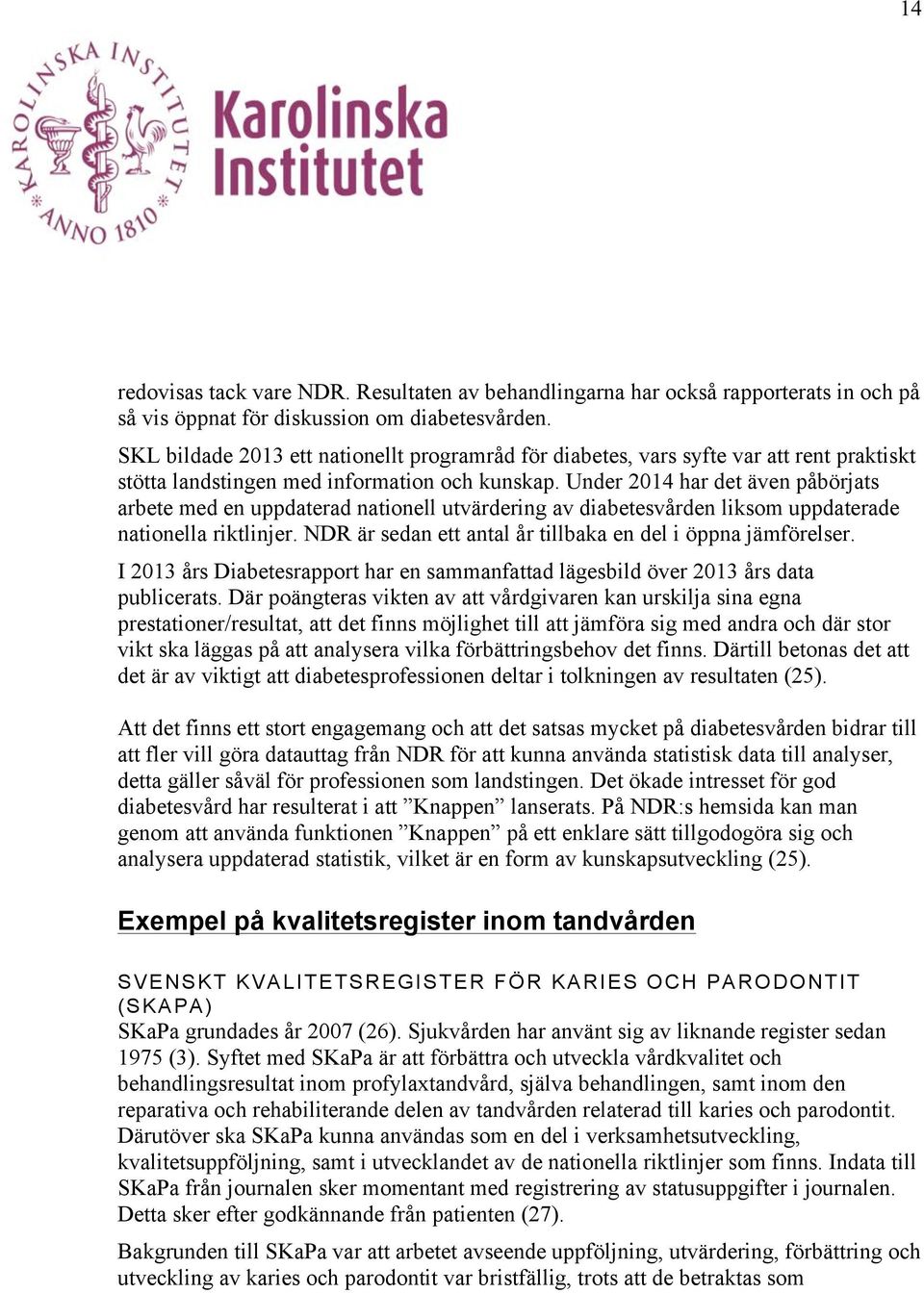 Under 2014 har det även påbörjats arbete med en uppdaterad nationell utvärdering av diabetesvården liksom uppdaterade nationella riktlinjer.