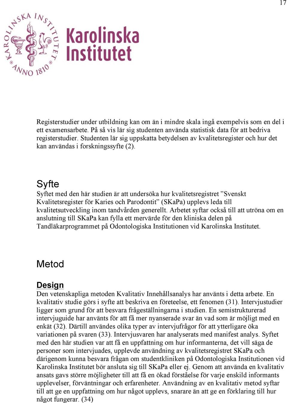 Syfte Syftet med den här studien är att undersöka hur kvalitetsregistret Svenskt Kvalitetsregister för Karies och Parodontit (SKaPa) upplevs leda till kvalitetsutveckling inom tandvården generellt.