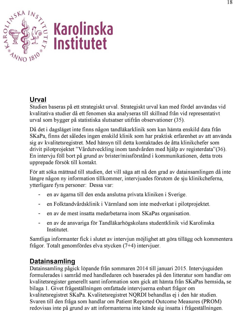 (35). Då det i dagsläget inte finns någon tandläkarklinik som kan hämta enskild data från SKaPa, finns det således ingen enskild klinik som har praktisk erfarenhet av att använda sig av