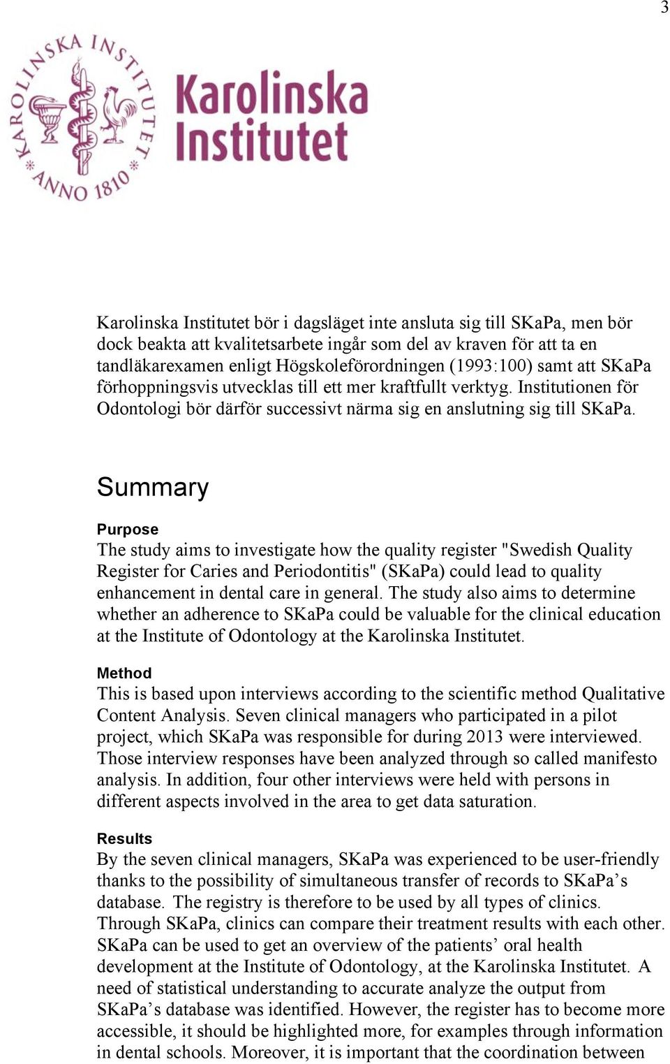 Summary Purpose The study aims to investigate how the quality register "Swedish Quality Register for Caries and Periodontitis" (SKaPa) could lead to quality enhancement in dental care in general.