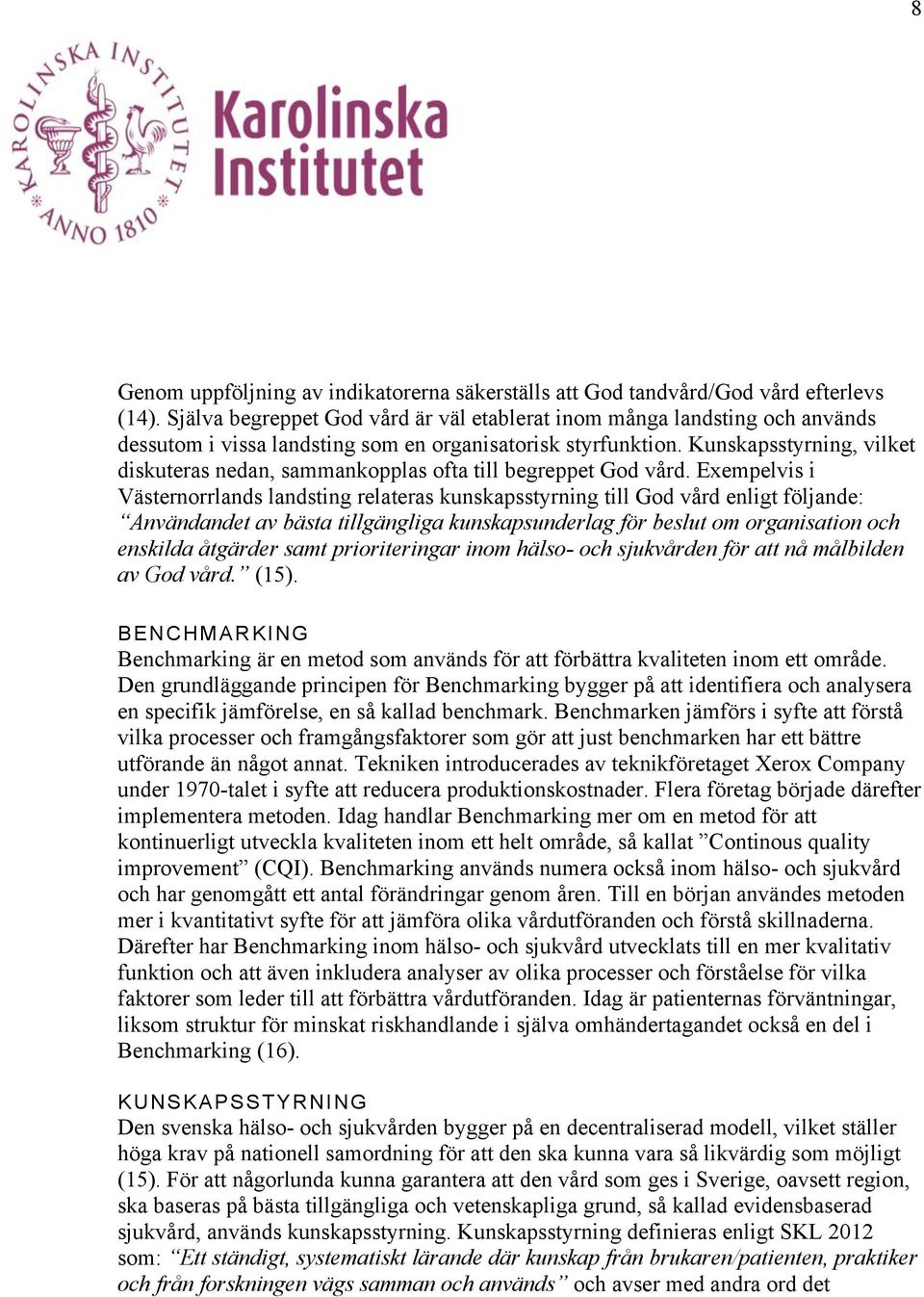 Kunskapsstyrning, vilket diskuteras nedan, sammankopplas ofta till begreppet God vård.