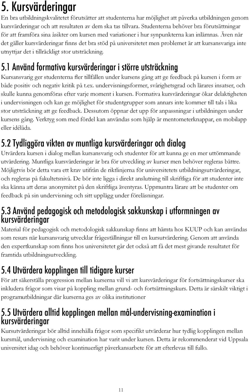 Även när det gäller kursvärderingar finns det bra stöd på universitetet men problemet är att kursansvariga inte utnyttjar det i tillräckligt stor utsträckning. 5.