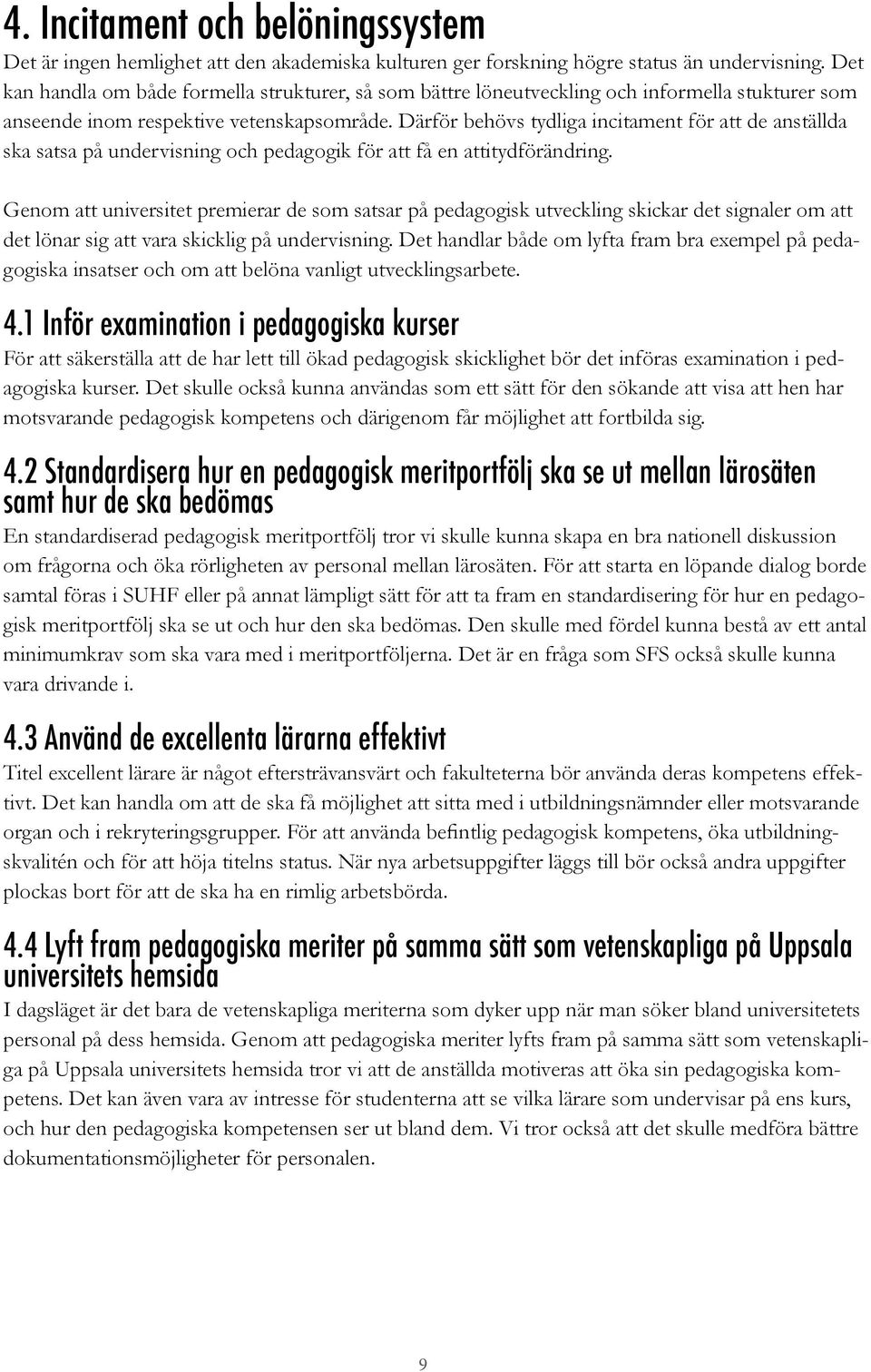 Därför behövs tydliga incitament för att de anställda ska satsa på undervisning och pedagogik för att få en attitydförändring.