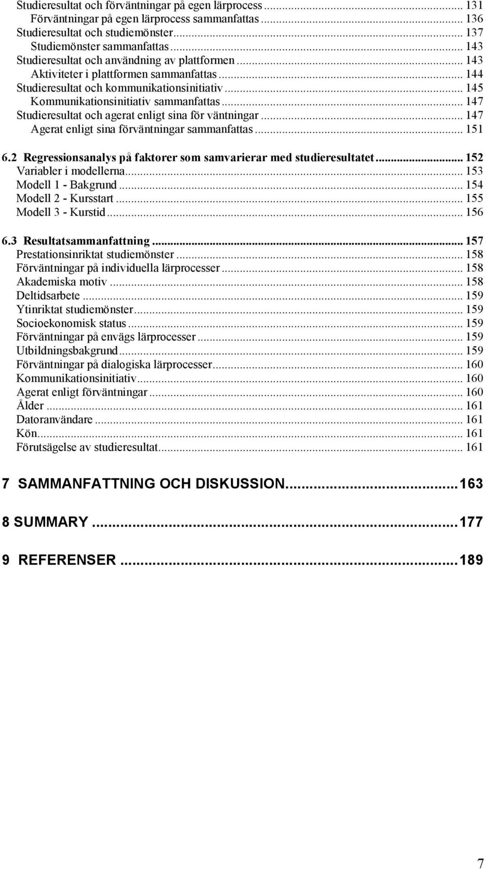 .. 147 Studieresultat och agerat enligt sina för väntningar... 147 Agerat enligt sina förväntningar sammanfattas... 151 6.2 Regressionsanalys på faktorer som samvarierar med studieresultatet.