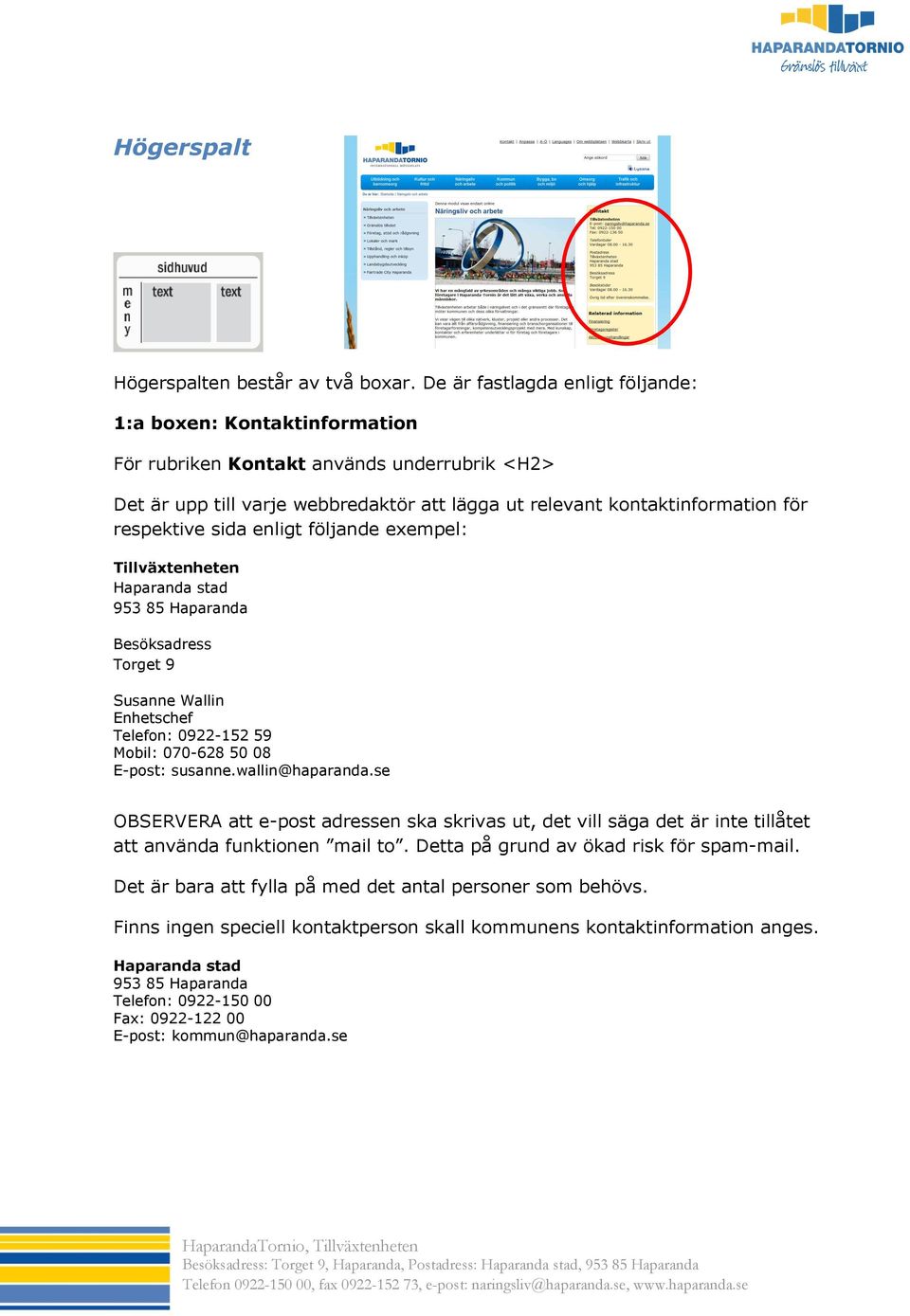 sida enligt följande exempel: Tillväxtenheten Haparanda stad 953 85 Haparanda Besöksadress Torget 9 Susanne Wallin Enhetschef Telefon: 0922-152 59 Mobil: 070-628 50 08 E-post: susanne.