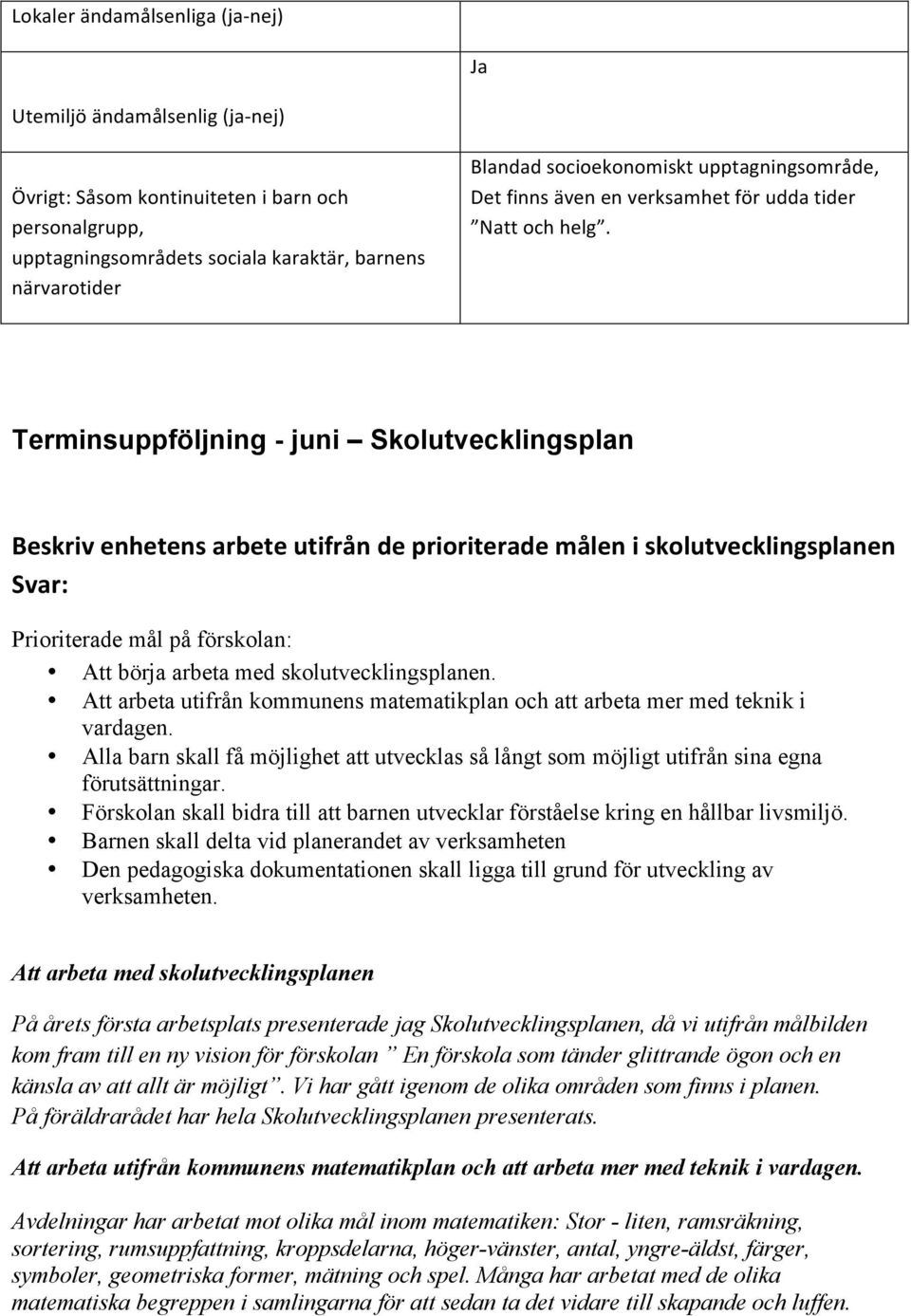 Terminsuppföljning - juni Skolutvecklingsplan Beskriv enhetens arbete utifrån de prioriterade målen i skolutvecklingsplanen Prioriterade mål på förskolan: Att börja arbeta med skolutvecklingsplanen.