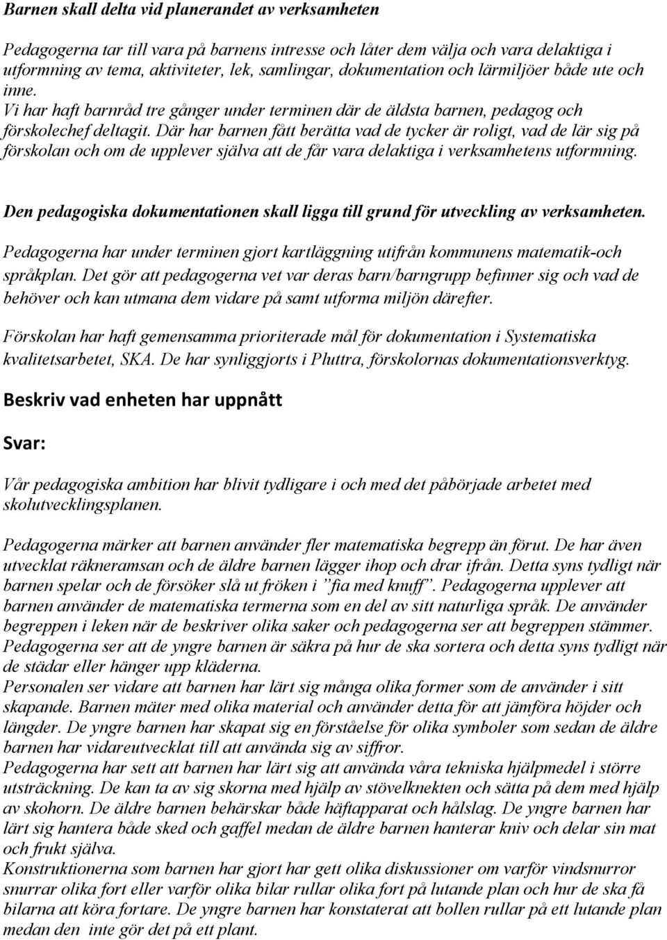 Där har barnen fått berätta vad de tycker är roligt, vad de lär sig på förskolan och om de upplever själva att de får vara delaktiga i verksamhetens utformning.