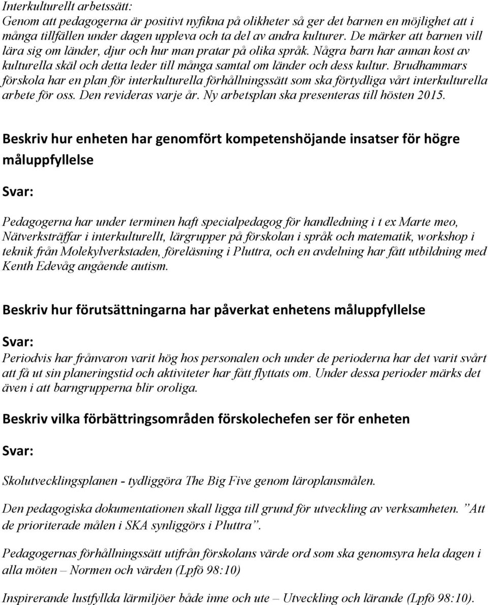 Brudhammars förskola har en plan för interkulturella förhållningssätt som ska förtydliga vårt interkulturella arbete för oss. Den revideras varje år. Ny arbetsplan ska presenteras till hösten 2015.