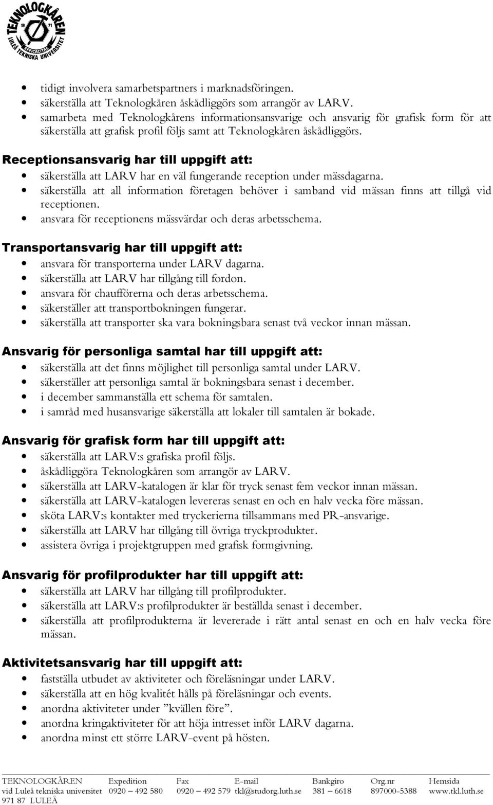 Receptionsansvarig har till uppgift att: säkerställa att LARV har en väl fungerande reception under mässdagarna.