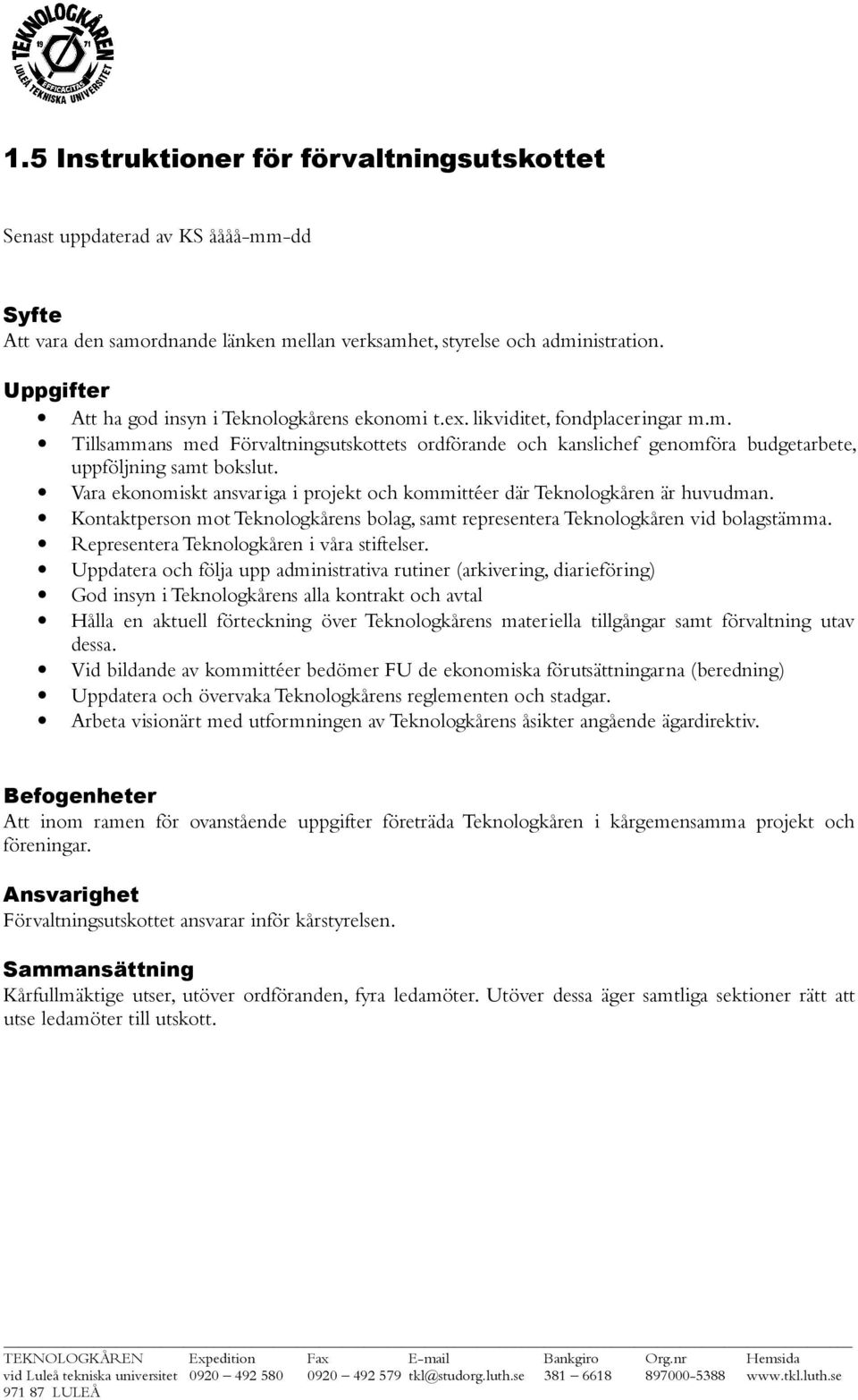 Vara ekonomiskt ansvariga i projekt och kommittéer där Teknologkåren är huvudman. Kontaktperson mot Teknologkårens bolag, samt representera Teknologkåren vid bolagstämma.