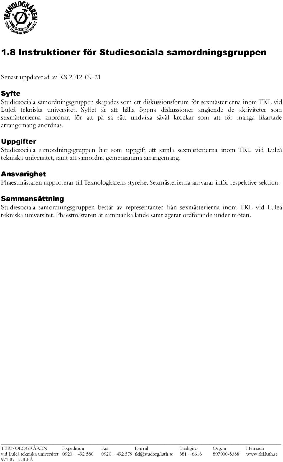 Studiesociala samordningsgruppen har som uppgift att samla sexmästerierna inom TKL vid Luleå tekniska universitet, samt att samordna gemensamma arrangemang.