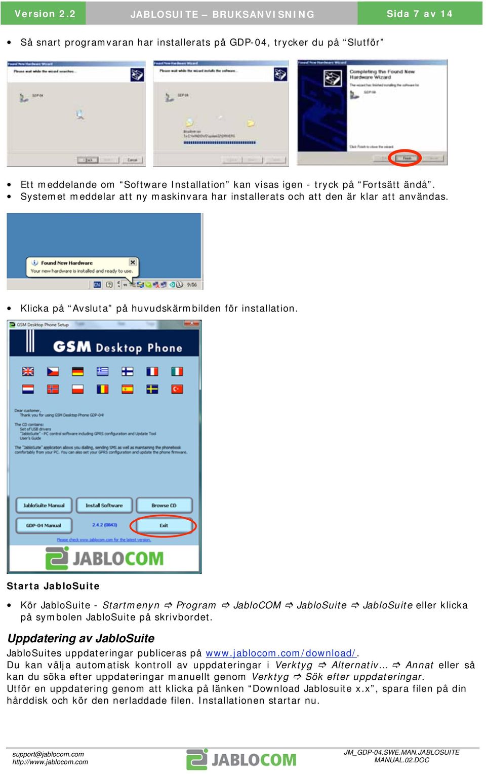 Systemet meddelar att ny maskinvara har installerats och att den är klar att användas. Klicka på Avsluta på huvudskärmbilden för installation.