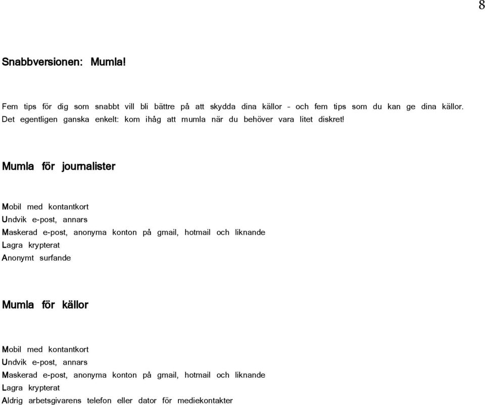 Mumla för journalister Mobil med kontantkort Undvik e-post, annars Maskerad e-post, anonyma konton på gmail, hotmail och liknande Lagra krypterat