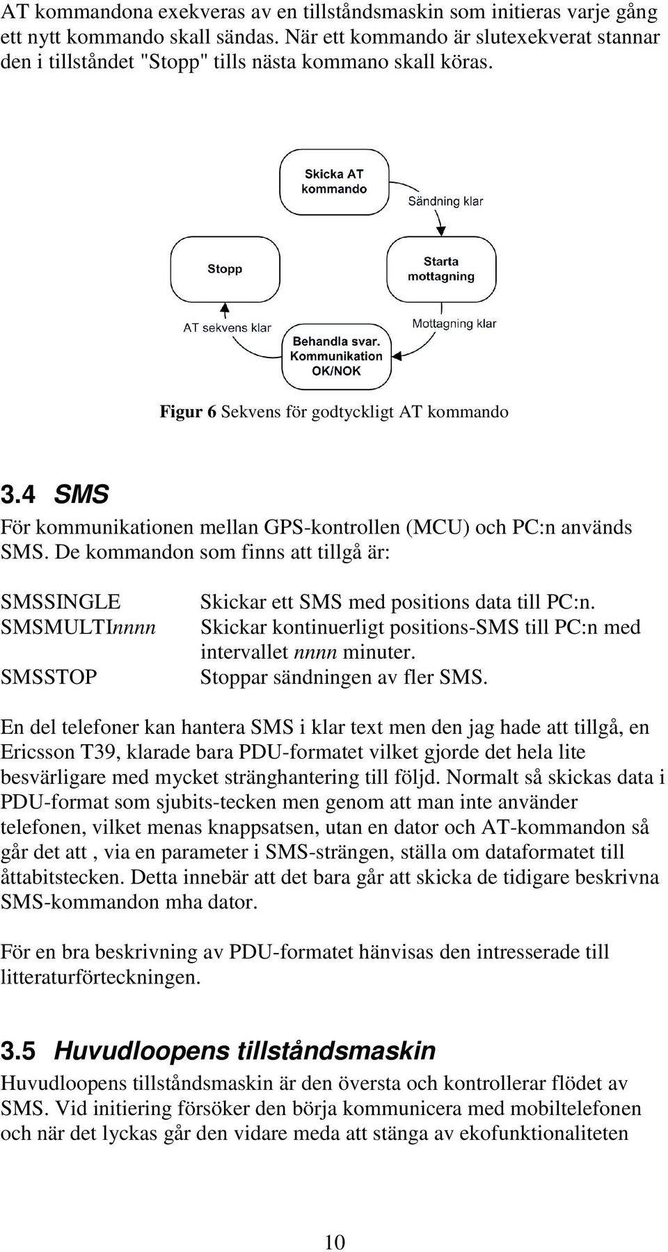 4 SMS För kommunikationen mellan GPS-kontrollen (MCU) och PC:n används SMS. De kommandon som finns att tillgå är: SMSSINGLE SMSMULTInnnn SMSSTOP Skickar ett SMS med positions data till PC:n.