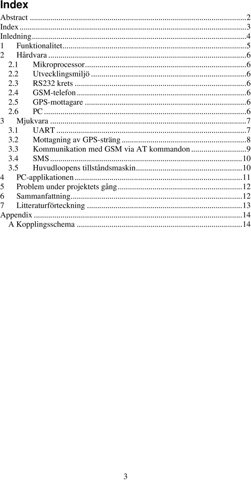 3 Kommunikation med GSM via AT kommandon...9 3.4 SMS...10 3.5 Huvudloopens tillståndsmaskin...10 4 PC-applikationen.