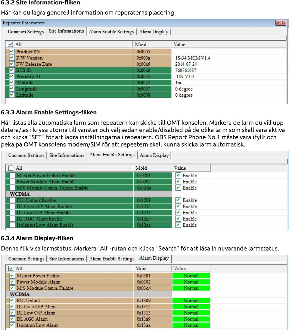 inställningarna i repeatern. OBS Report Phone No.1 måste vara ifyllt och peka på OMT konsolens modem/sim för att repeatern skall kunna skicka larm automatisk. 6.3.