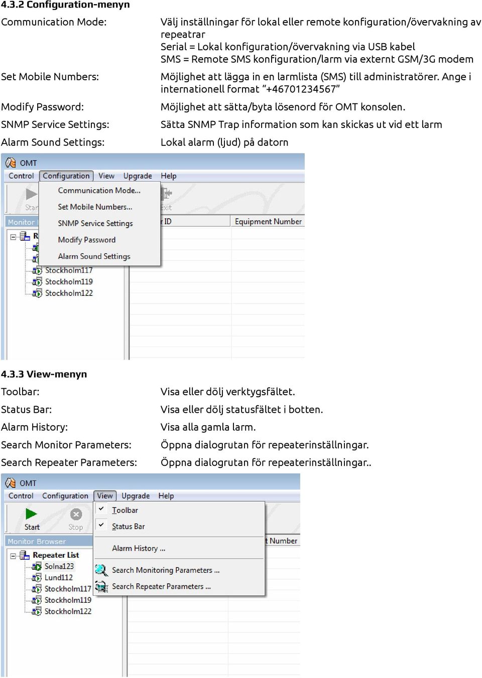 Ange i internationell format +46701234567 Möjlighet att sätta/byta lösenord för OMT konsolen. Sätta SNMP Trap information som kan skickas ut vid ett larm Lokal alarm (ljud) på datorn 4.3.3 View-menyn Toolbar: Status Bar: Alarm History: Search Monitor Parameters: Search Repeater Parameters: Visa eller dölj verktygsfältet.