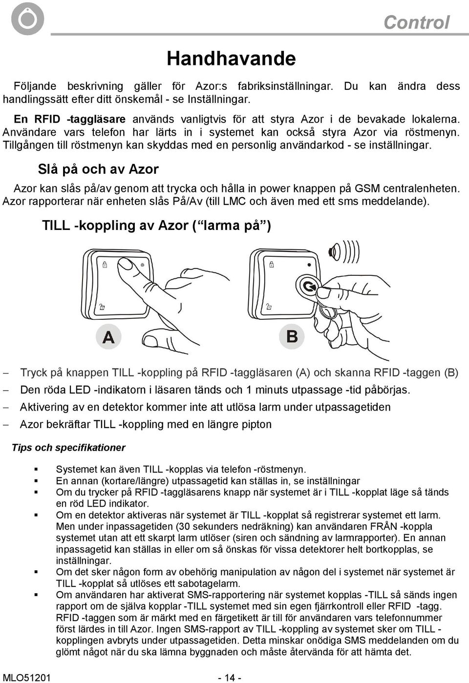 Tillgången till röstmenyn kan skyddas med en personlig användarkod - se inställningar. Slå på och av Azor Azor kan slås på/av genom att trycka och hålla in power knappen på GSM centralenheten.