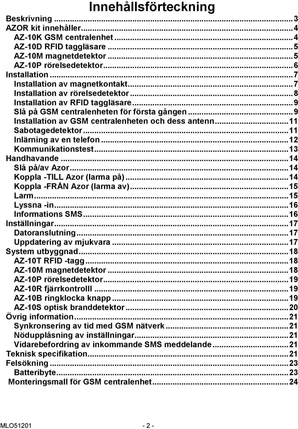 .. 9 Installation av GSM centralenheten och dess antenn... 11 Sabotagedetektor... 11 Inlärning av en telefon... 12 Kommunikationstest... 13 Handhavande... 14 Slå på/av Azor.