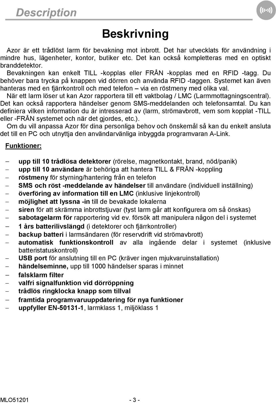 Du behöver bara trycka på knappen vid dörren och använda RFID -taggen. Systemet kan även hanteras med en fjärrkontroll och med telefon via en röstmeny med olika val.