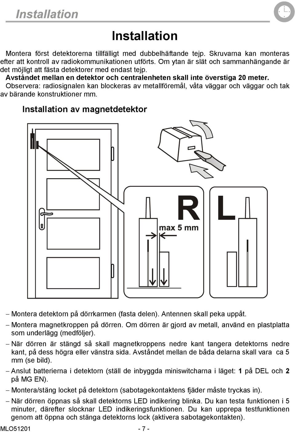 Observera: radiosignalen kan blockeras av metallföremål, våta väggar och väggar och tak av bärande konstruktioner mm. Installation av magnetdetektor Montera detektorn på dörrkarmen (fasta delen).