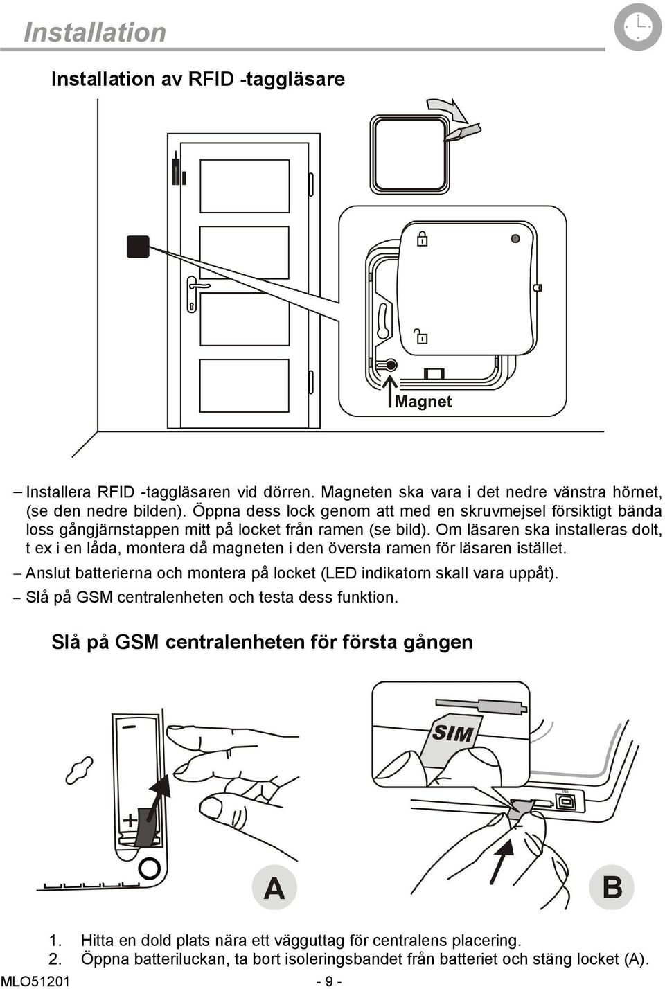 Om läsaren ska installeras dolt, t ex i en låda, montera då magneten i den översta ramen för läsaren istället.