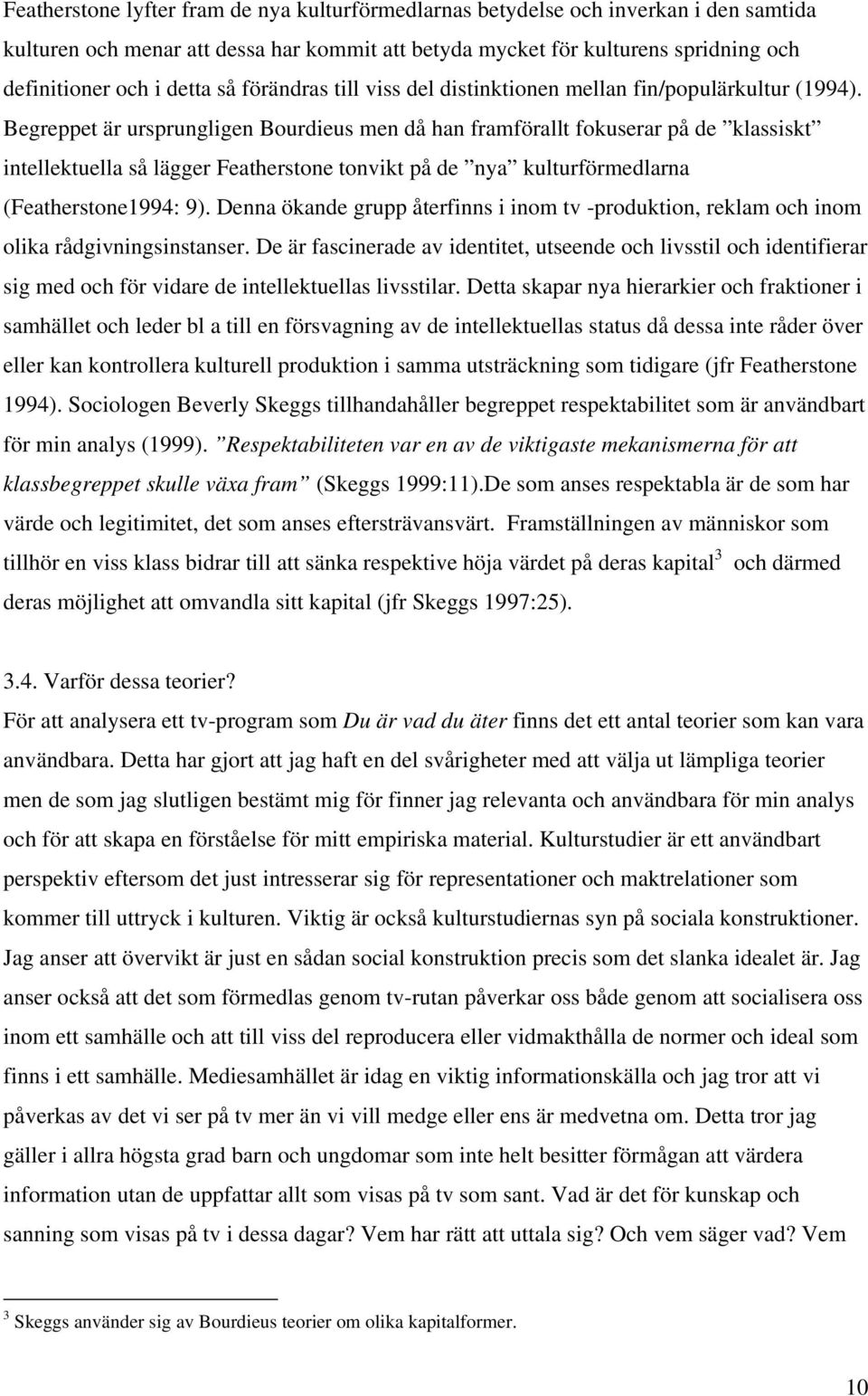 Begreppet är ursprungligen Bourdieus men då han framförallt fokuserar på de klassiskt intellektuella så lägger Featherstone tonvikt på de nya kulturförmedlarna (Featherstone1994: 9).