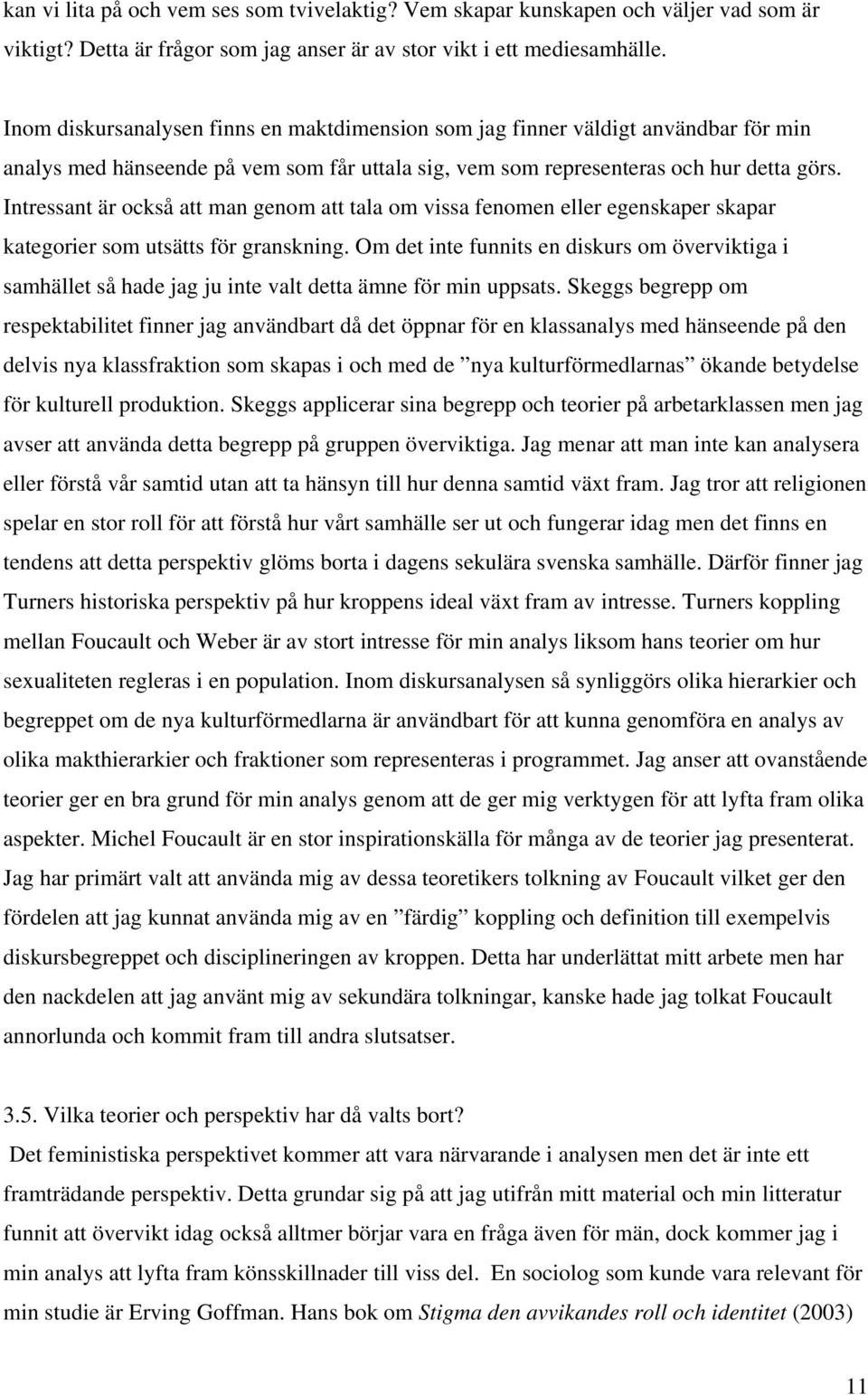 Intressant är också att man genom att tala om vissa fenomen eller egenskaper skapar kategorier som utsätts för granskning.