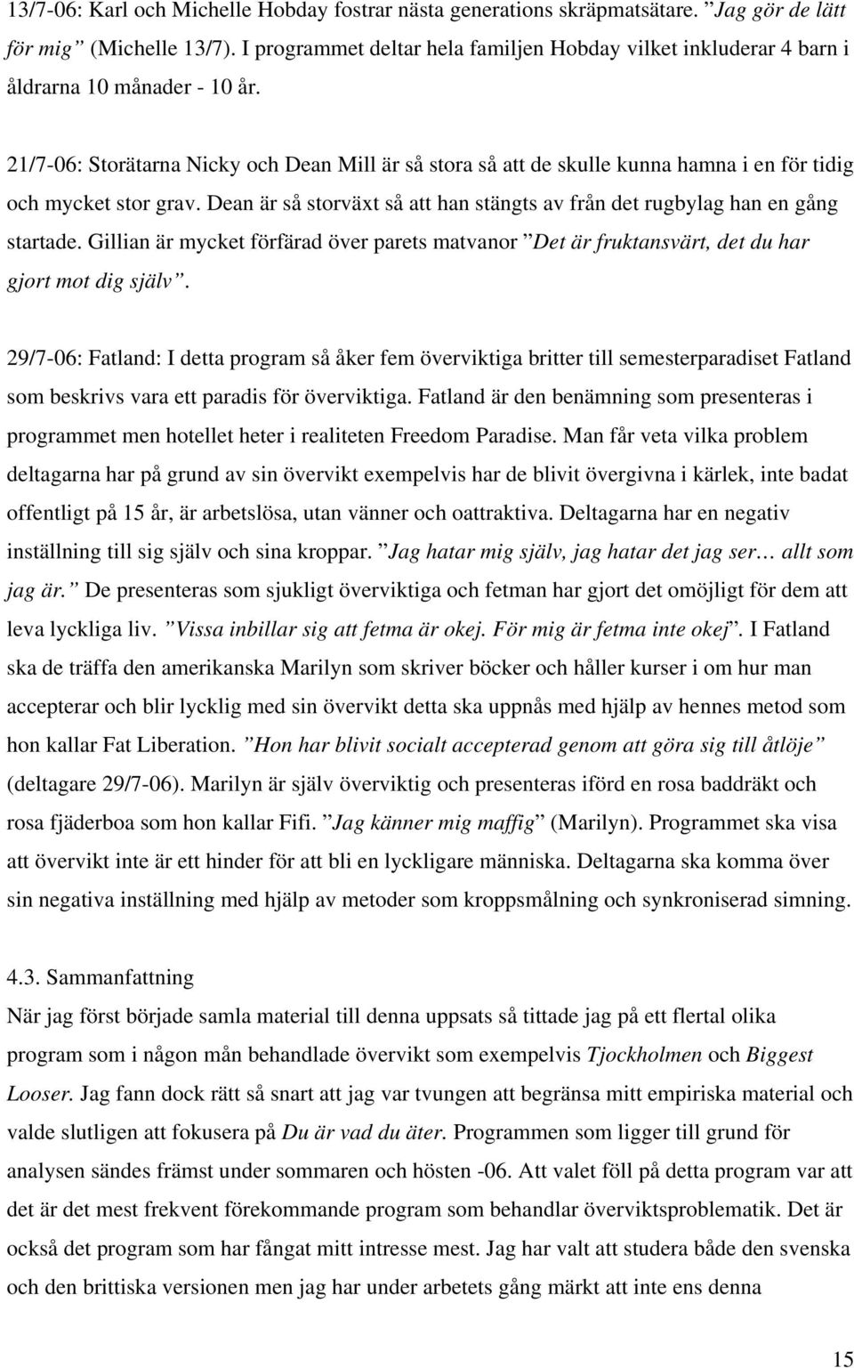 21/7-06: Storätarna Nicky och Dean Mill är så stora så att de skulle kunna hamna i en för tidig och mycket stor grav. Dean är så storväxt så att han stängts av från det rugbylag han en gång startade.