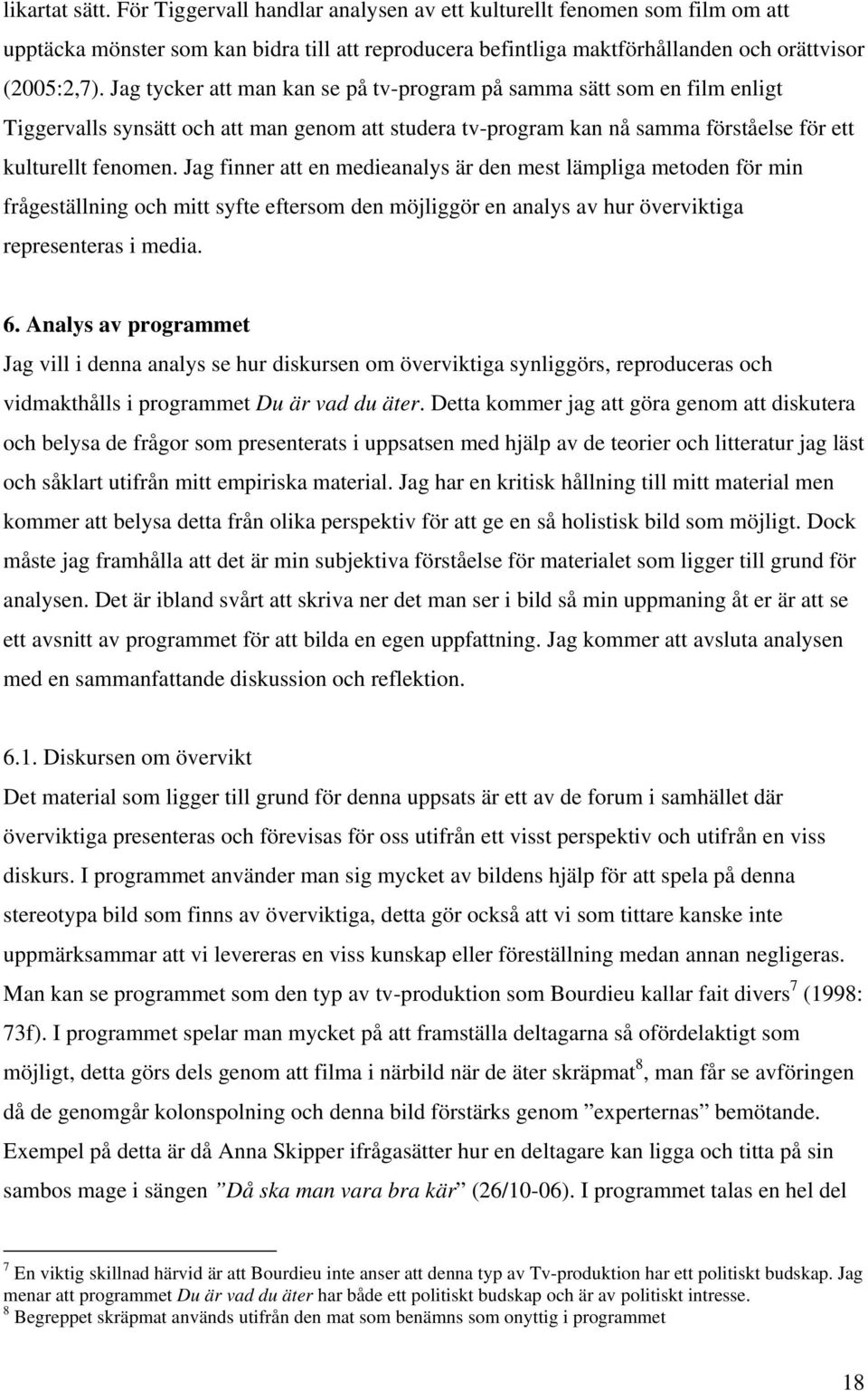 Jag finner att en medieanalys är den mest lämpliga metoden för min frågeställning och mitt syfte eftersom den möjliggör en analys av hur överviktiga representeras i media. 6.