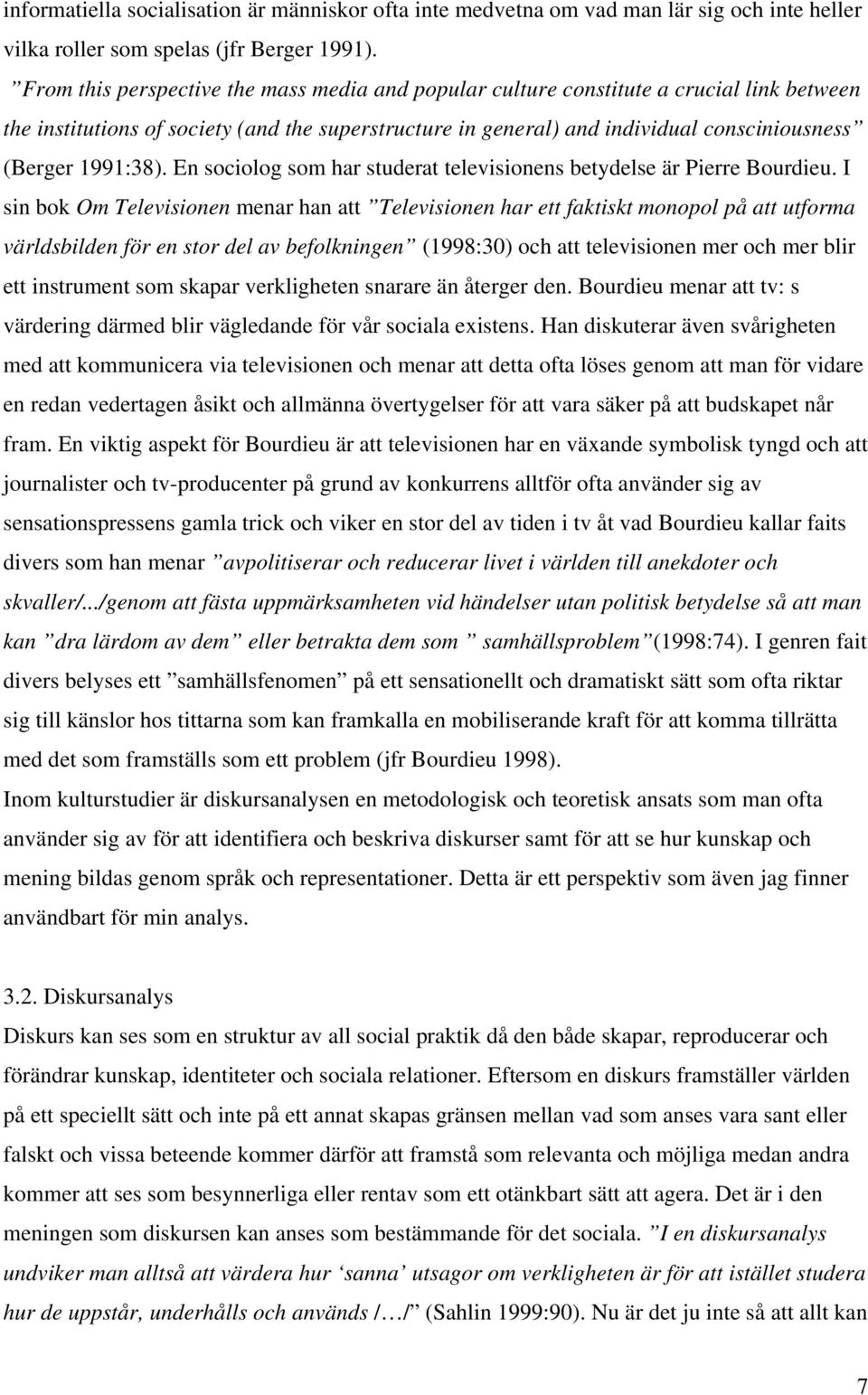 1991:38). En sociolog som har studerat televisionens betydelse är Pierre Bourdieu.