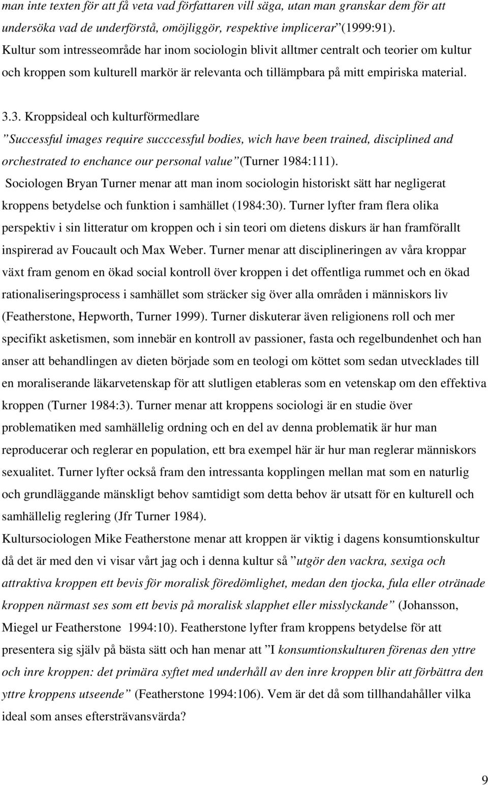 3. Kroppsideal och kulturförmedlare Successful images require succcessful bodies, wich have been trained, disciplined and orchestrated to enchance our personal value (Turner 1984:111).