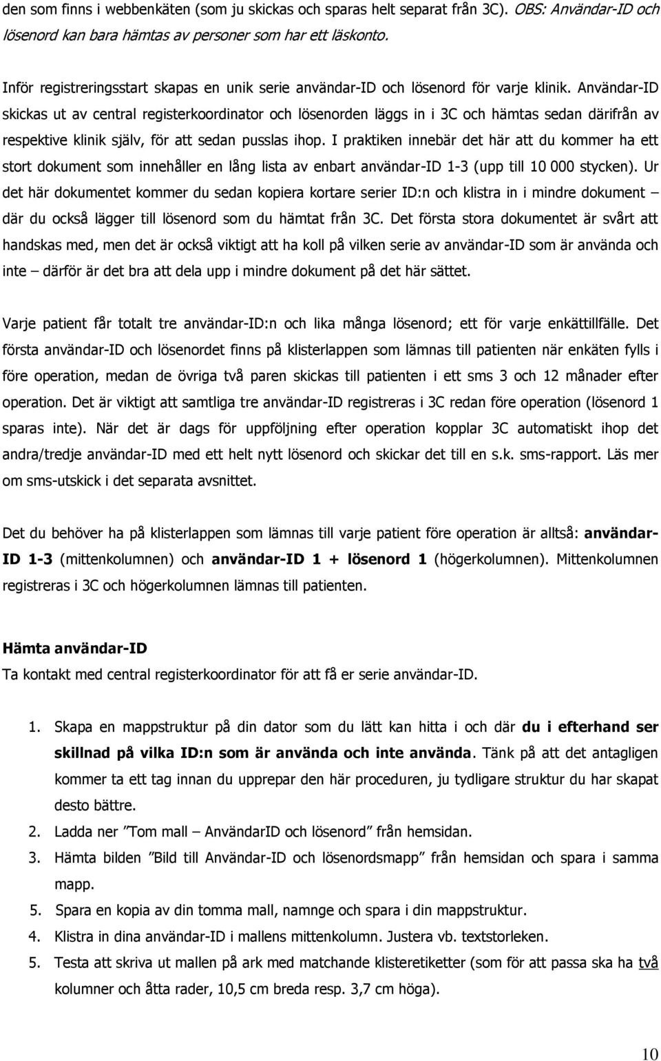 Användar-ID skickas ut av central registerkoordinator och lösenorden läggs in i 3C och hämtas sedan därifrån av respektive klinik själv, för att sedan pusslas ihop.